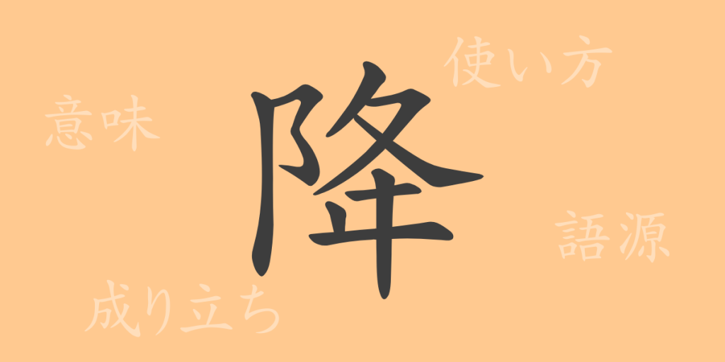 降（コウ）の漢字の成り立ち(語源)と意味、使い方、読み方、画数、部首