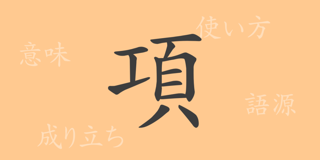 項（コウ）の漢字の成り立ち(語源)と意味、使い方、読み方、画数、部首