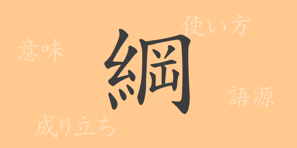 綱(コウ)の漢字の成り立ち(語源)と意味、使い方、読み方、画数、部首 綱(コウ)の漢字の成り立ち(語源)と意味、使い方、読み方、画数、部首