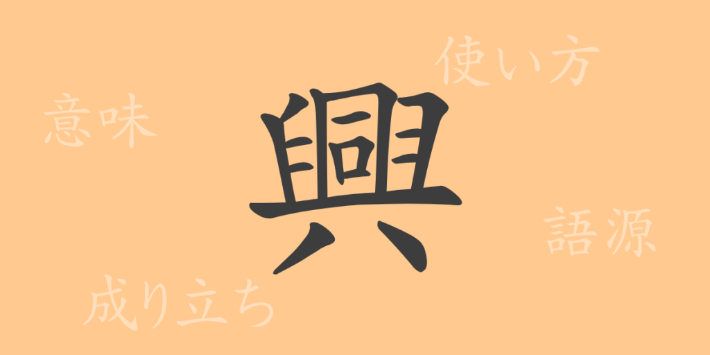 興（コウ）の漢字の成り立ち(語源)と意味、使い方、読み方、画数、部首
