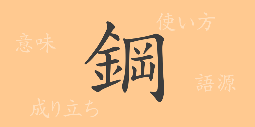 鋼(コウ)の漢字の成り立ち(語源)と意味、使い方、読み方、画数、部首 鋼(コウ)の漢字の成り立ち(語源)と意味、使い方、読み方、画数、部首