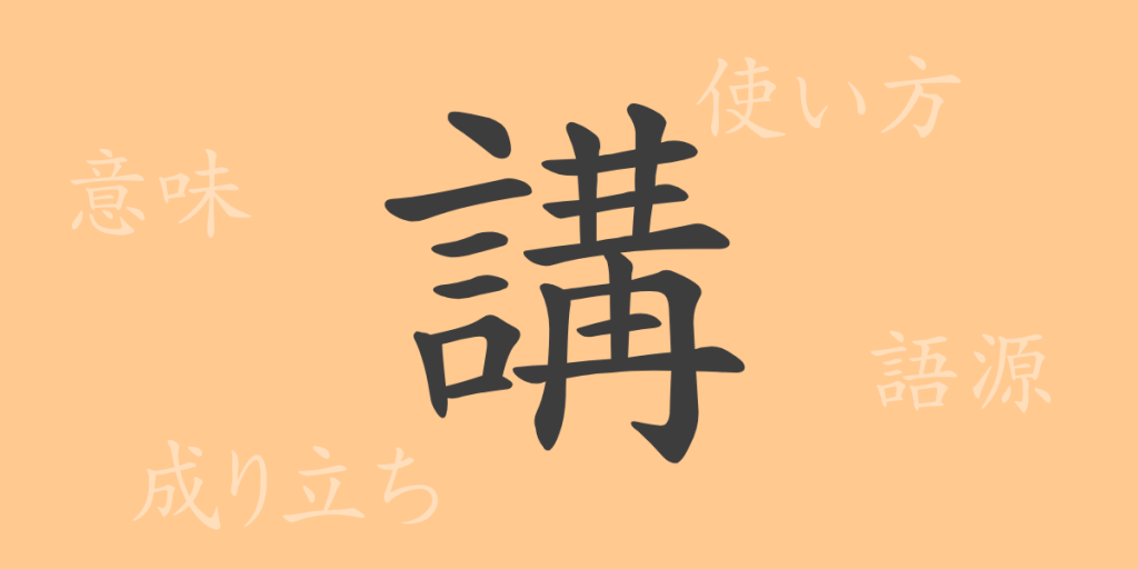 講（コウ）の漢字の成り立ち(語源)と意味、使い方、読み方、画数、部首