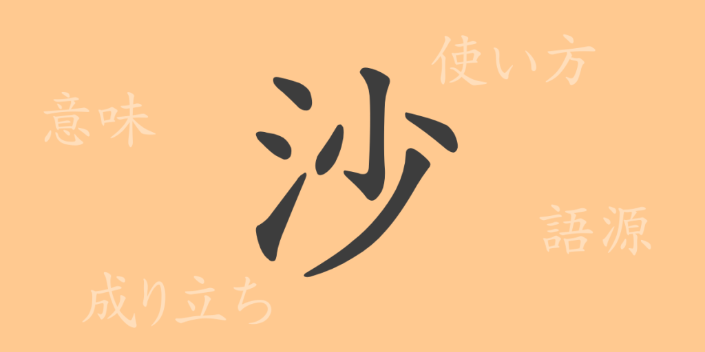 沙(サ)の漢字の成り立ち(語源)と意味、使い方、読み方、画数、部首 沙(サ)の漢字の成り立ち(語源)と意味、使い方、読み方、画数、部首