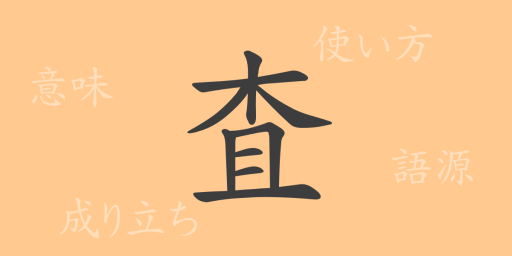 査（サ）の漢字の成り立ち(語源)と意味、使い方、読み方、画数、部首