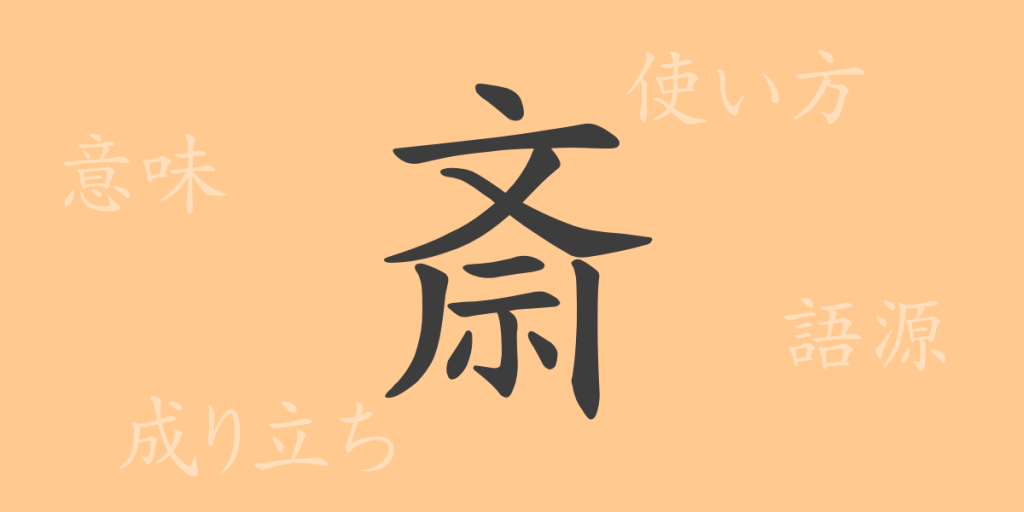 斎(サイ)の漢字の成り立ち(語源)と意味、使い方、読み方、画数、部首 斎(サイ)の漢字の成り立ち(語源)と意味、使い方、読み方、画数、部首