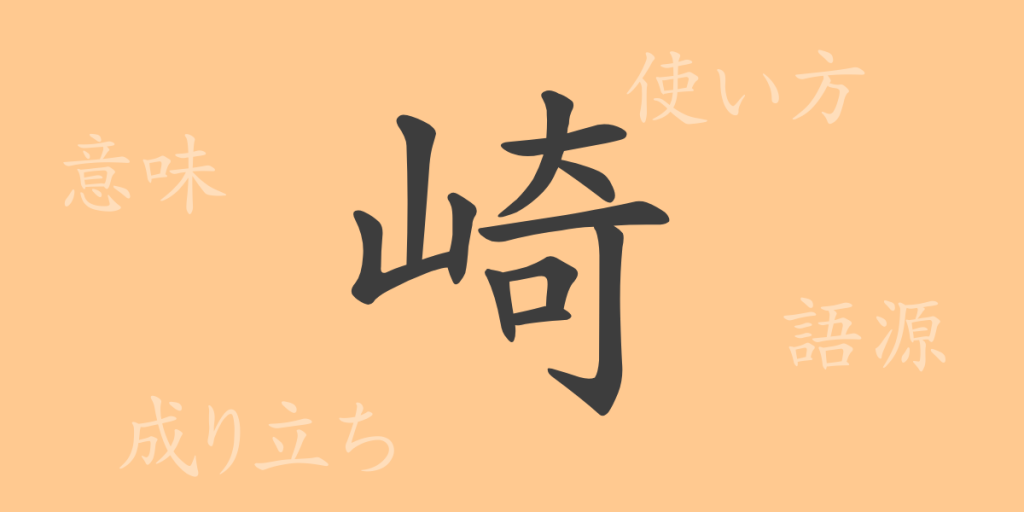 崎（さき）の漢字の成り立ち(語源)と意味、使い方、読み方、画数、部首