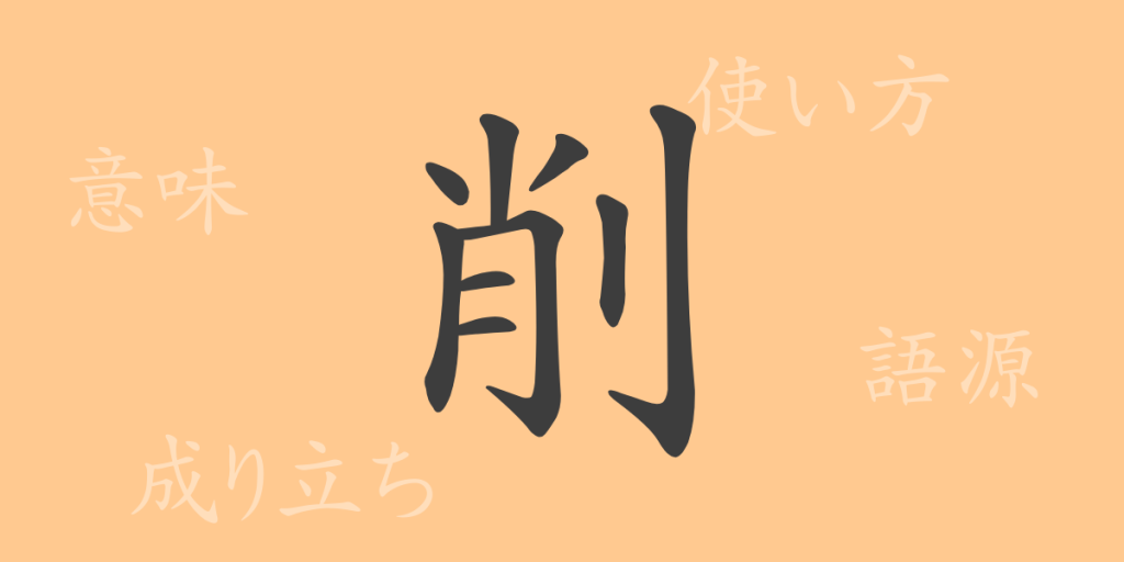 削（サク）の漢字の成り立ち(語源)と意味、使い方、読み方、画数、部首