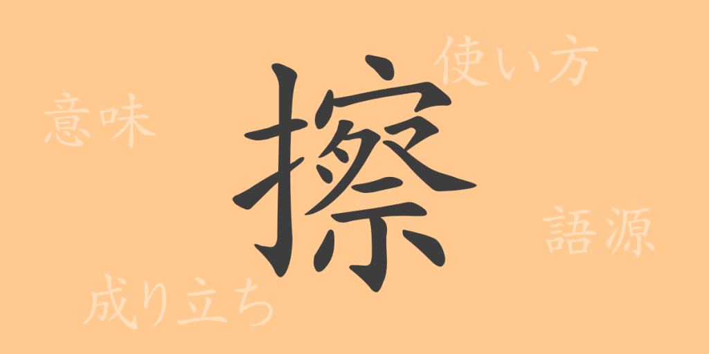 擦（サツ）の漢字の成り立ち(語源)と意味、使い方、読み方、画数、部首