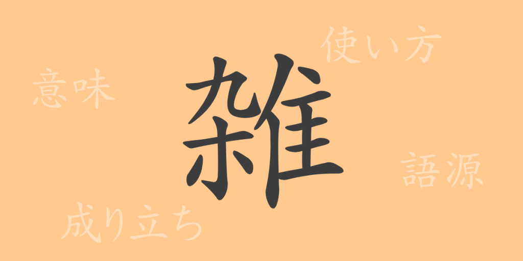 雑(ザツ)の漢字の成り立ち(語源)と意味、使い方、読み方、画数、部首 雑(ザツ)の漢字の成り立ち(語源)と意味、使い方、読み方、画数、部首