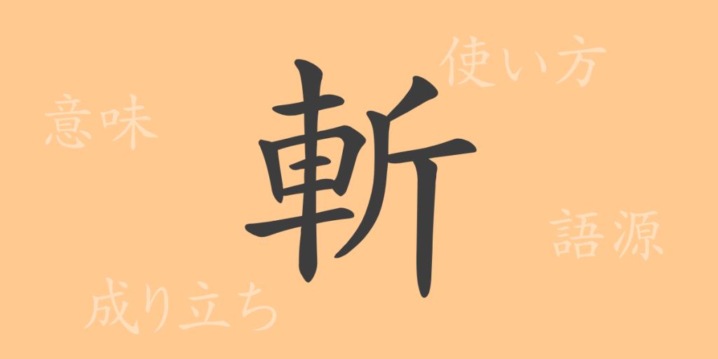 斬（ザン）の漢字の成り立ち(語源)と意味、使い方、読み方、画数、部首