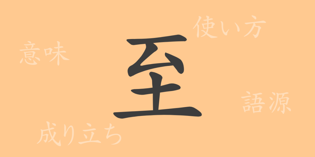 至(シ)の漢字の成り立ち(語源)と意味、使い方、読み方、画数、部首 至(シ)の漢字の成り立ち(語源)と意味、使い方、読み方、画数、部首