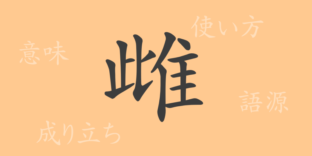 雌(シ)の漢字の成り立ち(語源)と意味、使い方、読み方、画数、部首 雌(シ)の漢字の成り立ち(語源)と意味、使い方、読み方、画数、部首