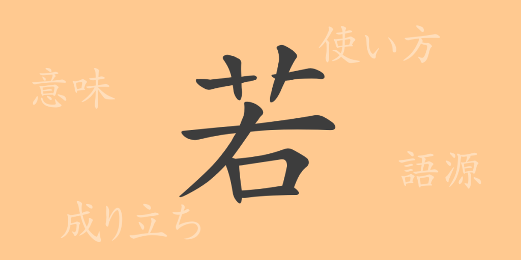 若（ジャク）の漢字の成り立ち(語源)と意味、使い方、読み方、画数、部首