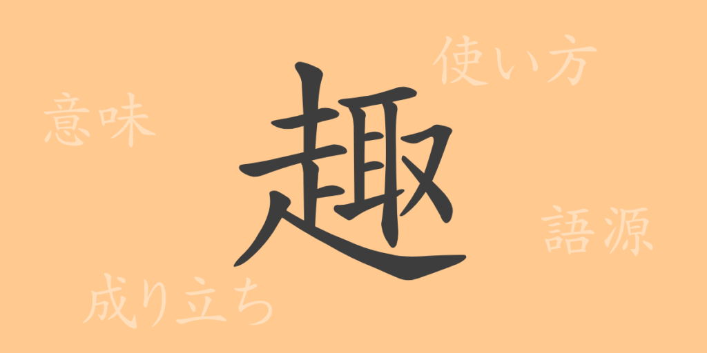 趣(シュ)の漢字の成り立ち(語源)と意味、使い方、読み方、画数、部首 趣(シュ)の漢字の成り立ち(語源)と意味、使い方、読み方、画数、部首