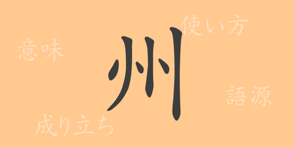州(シュウ)の漢字の成り立ち(語源)と意味、使い方、読み方、画数、部首 州(シュウ)の漢字の成り立ち(語源)と意味、使い方、読み方、画数、部首
