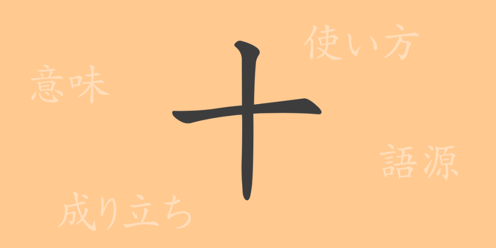 十(ジュウ)の漢字の成り立ち(語源)と意味、使い方、読み方、画数、部首 十(ジュウ)の漢字の成り立ち(語源)と意味、使い方、読み方、画数、部首