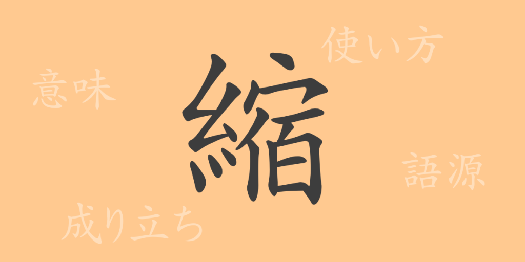 縮(シュク)の漢字の成り立ち(語源)と意味、使い方、読み方、画数、部首 縮(シュク)の漢字の成り立ち(語源)と意味、使い方、読み方、画数、部首