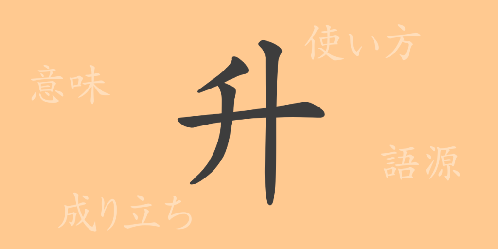 升（ショウ）の漢字の成り立ち(語源)と意味、使い方、読み方、画数、部首