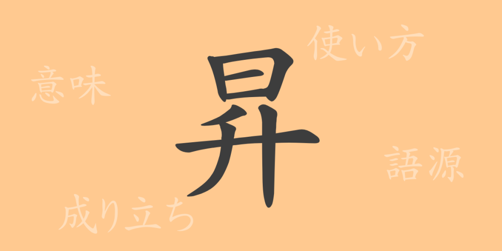昇（ショウ）の漢字の成り立ち(語源)と意味、使い方、読み方、画数、部首