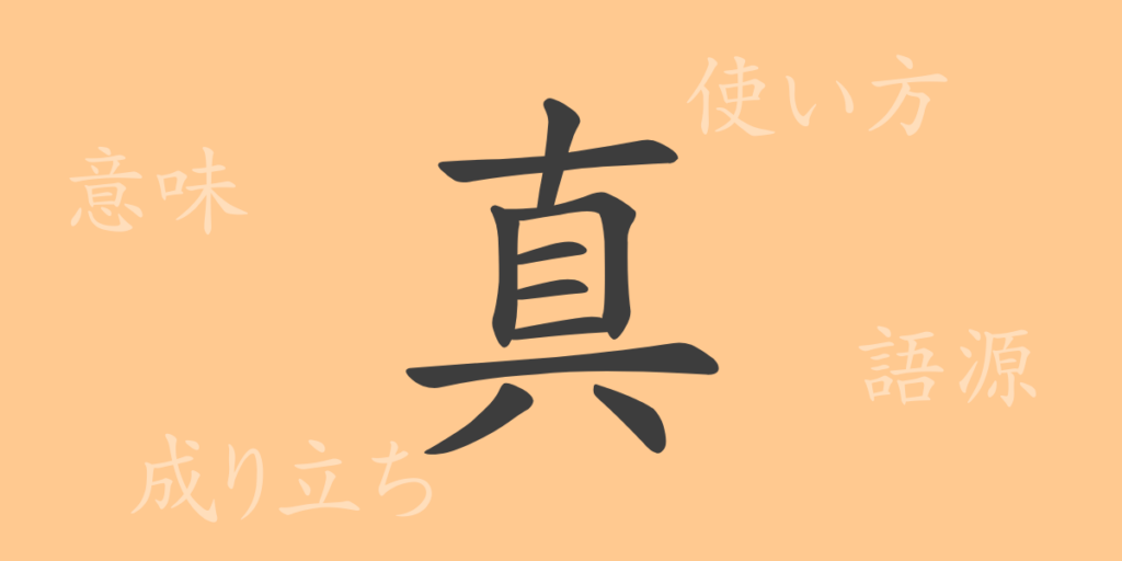 真(シン)の漢字の成り立ち(語源)と意味、用途 真(シン)の漢字の成り立ち(語源)と意味、用途