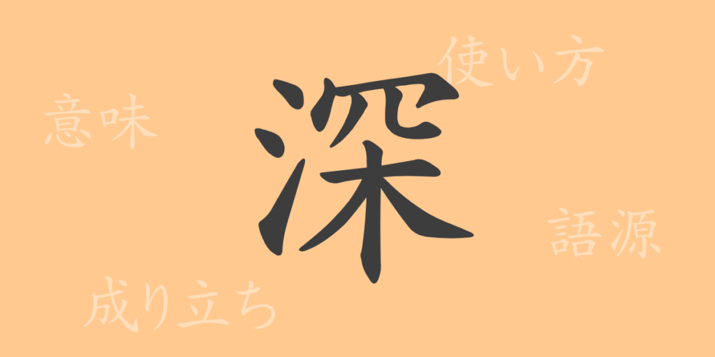 深（シン）の漢字の成り立ち(語源)と意味、用途