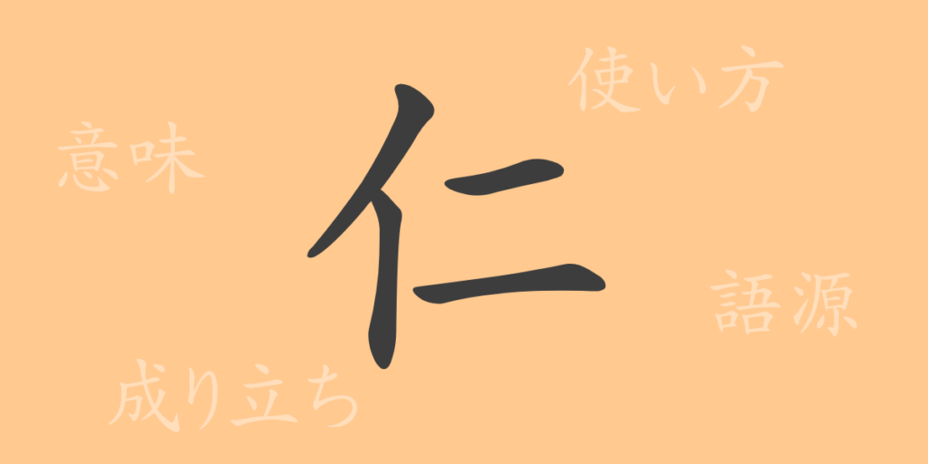 仁(ジン)の漢字の成り立ち(語源)と意味、用途 仁(ジン)の漢字の成り立ち(語源)と意味、用途