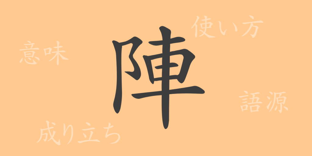 陣（ジン）の漢字の成り立ち(語源)と意味、用途