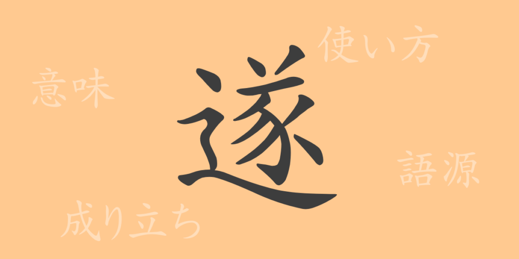 遂（スイ）の漢字の成り立ち(語源)と意味、用途