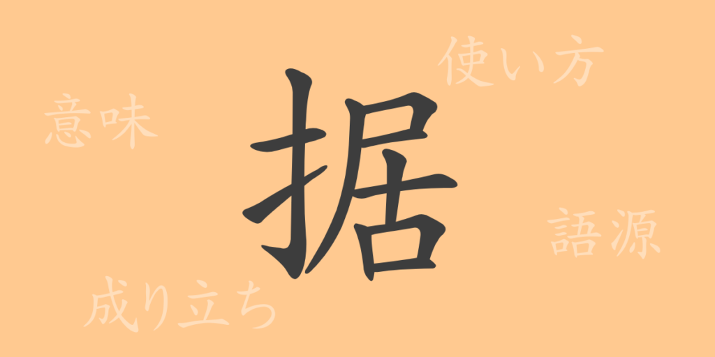 据(すえる)の漢字の成り立ち(語源)と意味、用途 据(すえる)の漢字の成り立ち(語源)と意味、用途