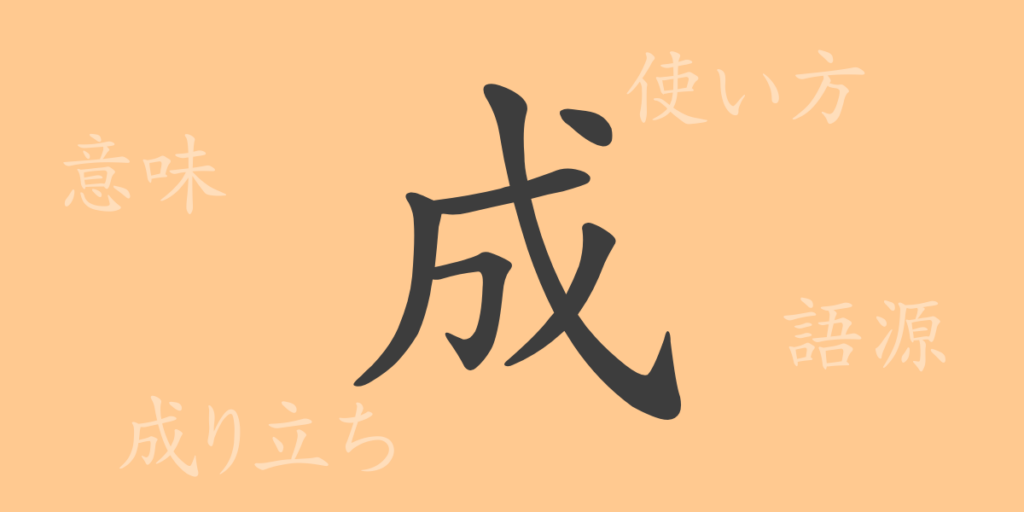 成（セイ）の漢字の成り立ち(語源)と意味、用途