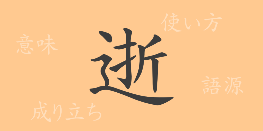逝（セイ）の漢字の成り立ち(語源)と意味、用途