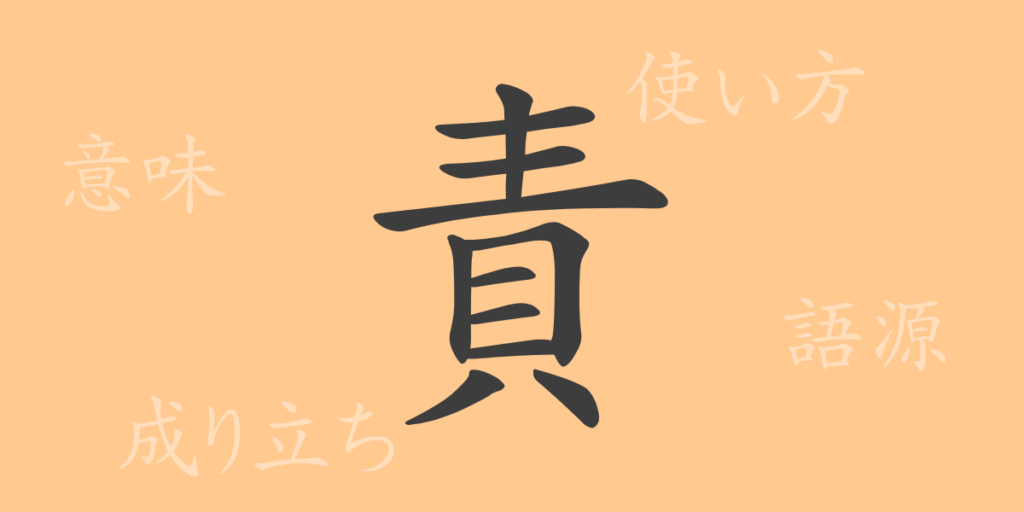 責(セキ)の漢字の成り立ち(語源)と意味、用途 責(セキ)の漢字の成り立ち(語源)と意味、用途