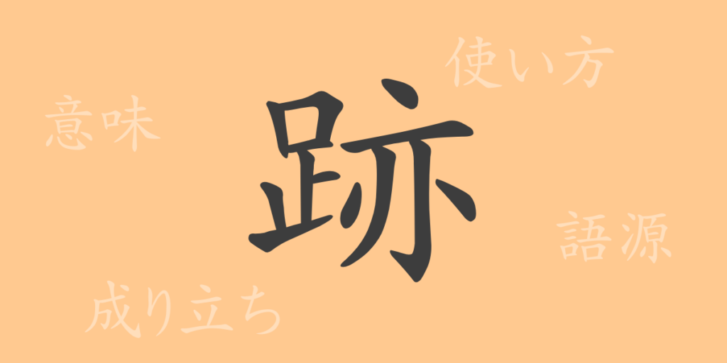 跡(セキ)の漢字の成り立ち(語源)と意味、用途 跡(セキ)の漢字の成り立ち(語源)と意味、用途