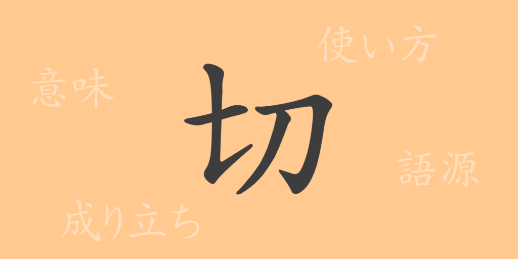 切(セツ)の漢字の成り立ち(語源)と意味、用途 切(セツ)の漢字の成り立ち(語源)と意味、用途