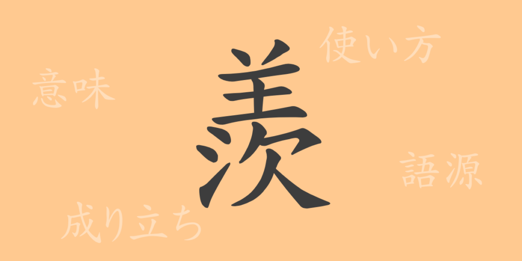 羨(セン)の漢字の成り立ち(語源)と意味、用途 羨(セン)の漢字の成り立ち(語源)と意味、用途
