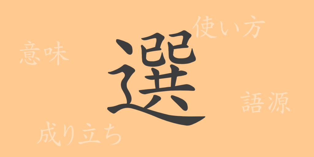選（セン）の漢字の成り立ち(語源)と意味、用途