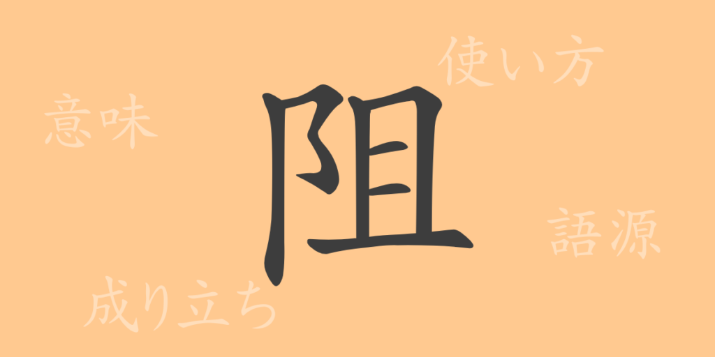 阻（ソ）の漢字の成り立ち(語源)と意味、用途