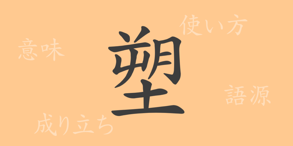 塑（ソ）の漢字の成り立ち(語源)と意味、用途