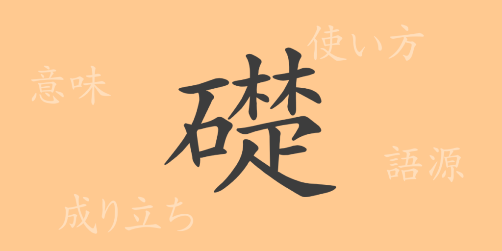 礎(ソ)の漢字の成り立ち(語源)と意味、用途 礎(ソ)の漢字の成り立ち(語源)と意味、用途