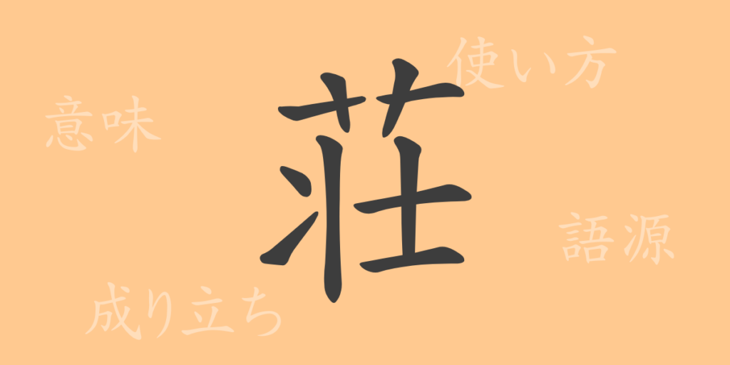 荘(ソウ)の漢字の成り立ち(語源)と意味、用途 荘(ソウ)の漢字の成り立ち(語源)と意味、用途