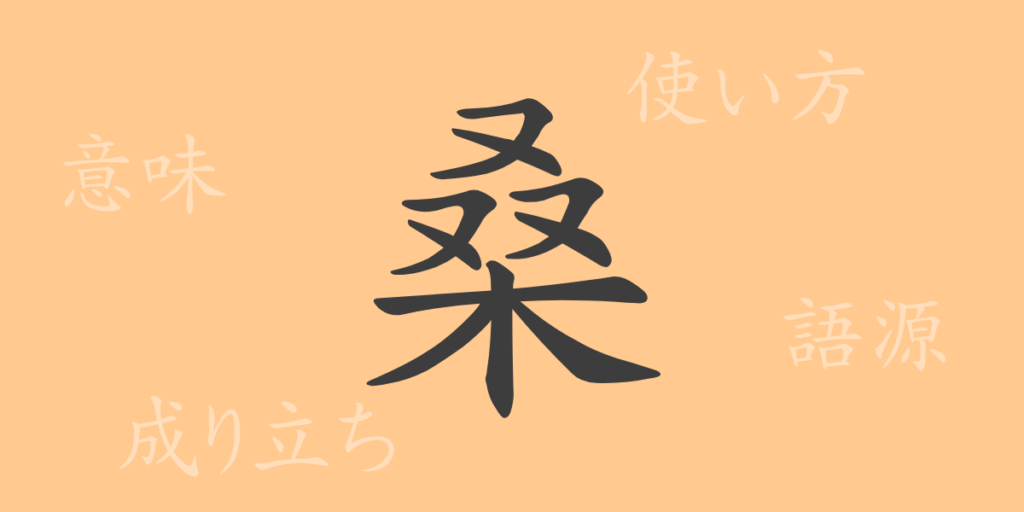 桑(ソウ)の漢字の成り立ち(語源)と意味、用途 桑(ソウ)の漢字の成り立ち(語源)と意味、用途