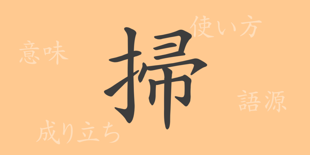 掃(ソウ)の漢字の成り立ち(語源)と意味、用途 掃(ソウ)の漢字の成り立ち(語源)と意味、用途
