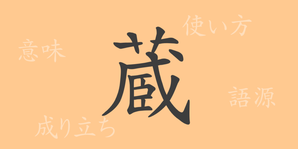 蔵(ゾウ)の漢字の成り立ち(語源)と意味、用途 蔵(ゾウ)の漢字の成り立ち(語源)と意味、用途