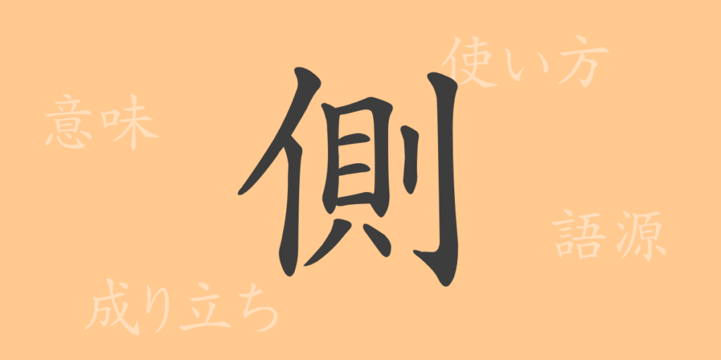 側(ソク)の漢字の成り立ち(語源)と意味、用途 側(ソク)の漢字の成り立ち(語源)と意味、用途