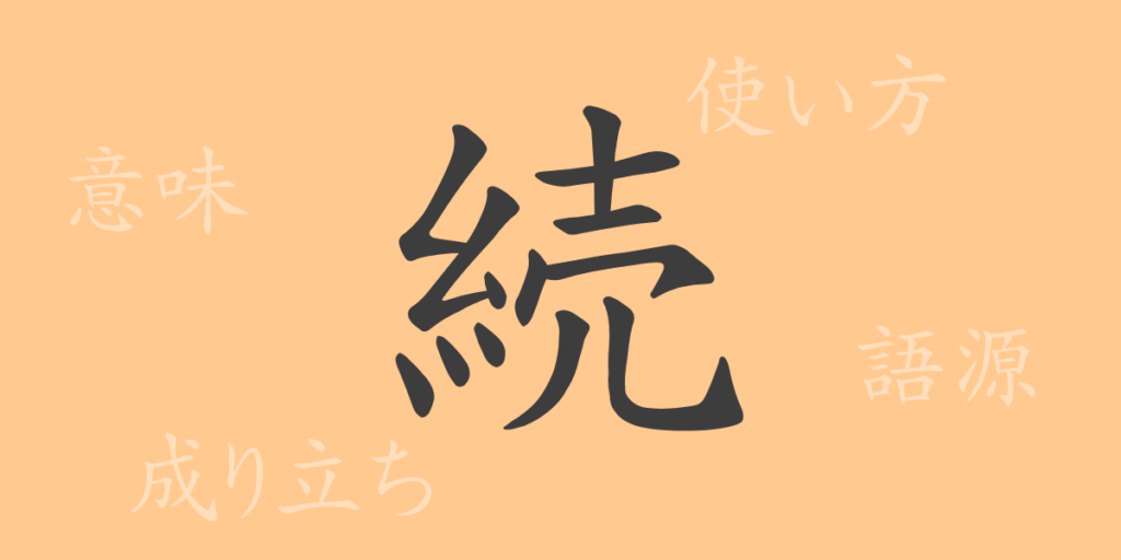 続(ゾク)の漢字の成り立ち(語源)と意味、用途 続(ゾク)の漢字の成り立ち(語源)と意味、用途