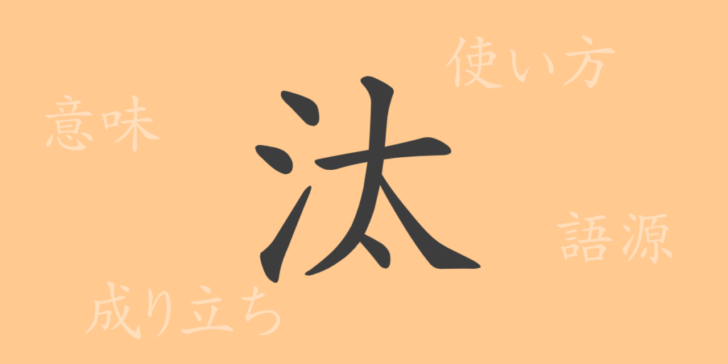 汰(タ)の漢字の成り立ち(語源)と意味、用途 汰(タ)の漢字の成り立ち(語源)と意味、用途