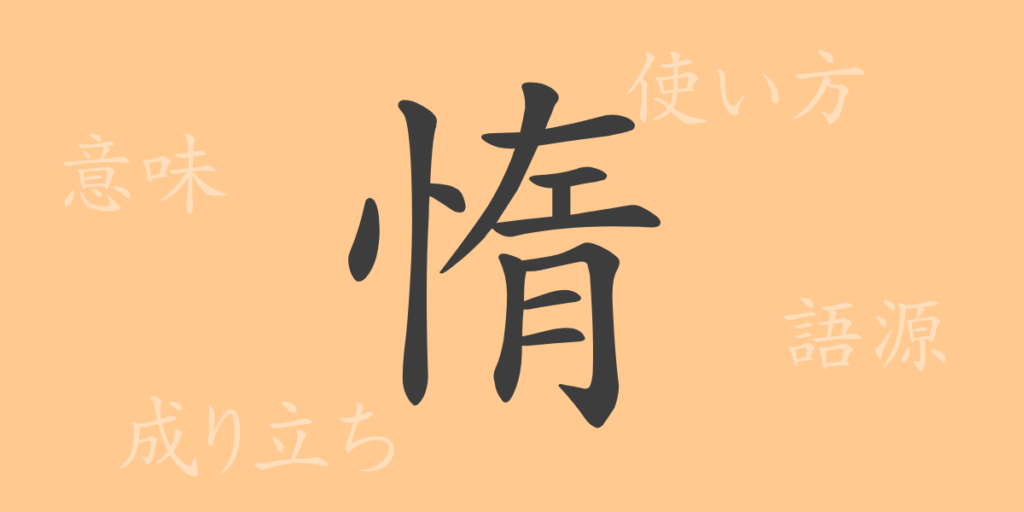 惰(ダ)の漢字の成り立ち(語源)と意味、用途 惰(ダ)の漢字の成り立ち(語源)と意味、用途
