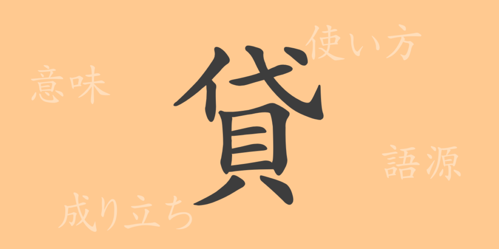 貸(タイ)の漢字の成り立ち(語源)と意味、用途 貸(タイ)の漢字の成り立ち(語源)と意味、用途