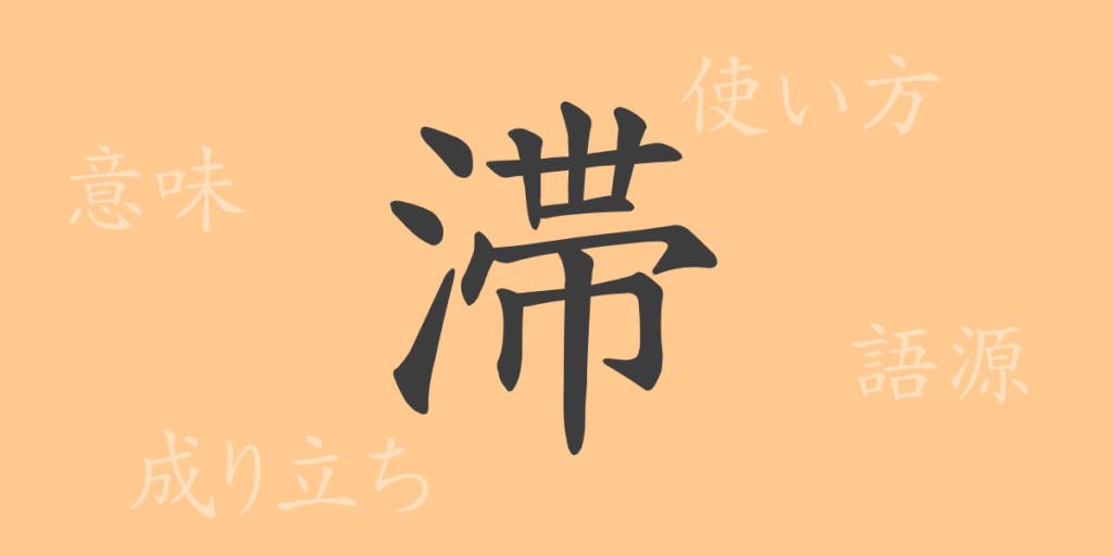 滞(タイ)の漢字の成り立ち(語源)と意味、用途 滞(タイ)の漢字の成り立ち(語源)と意味、用途