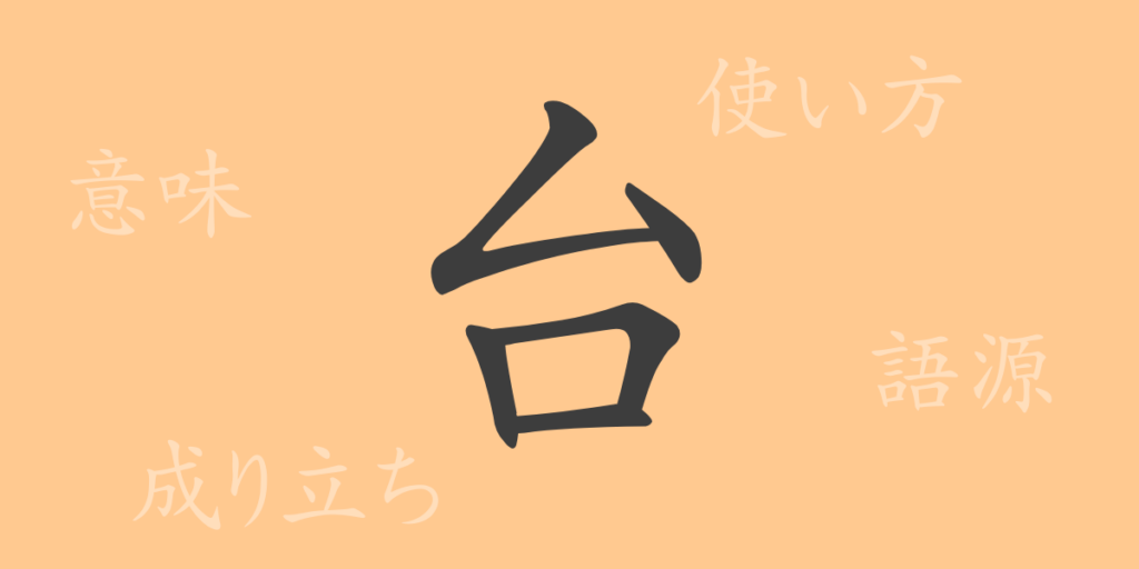 台(ダイ)の漢字の成り立ち(語源)と意味、用途 台(ダイ)の漢字の成り立ち(語源)と意味、用途